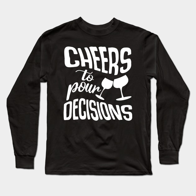 Cheers To Pour Decisions Long Sleeve T-Shirt by goldstarling